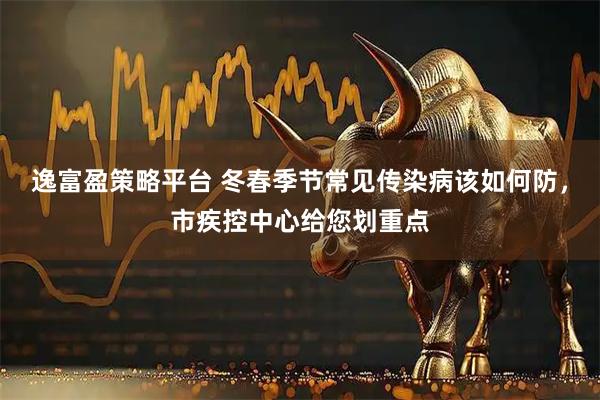 逸富盈策略平台 冬春季节常见传染病该如何防，市疾控中心给您划重点