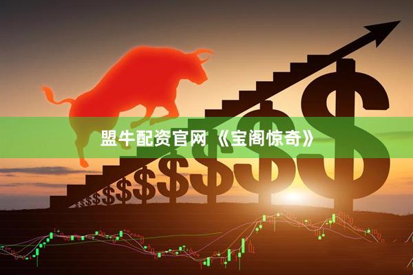 盟牛配资官网 《宝阁惊奇》